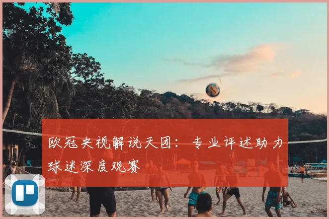 欧冠央视解说天团：专业评述助力球迷深度观赛